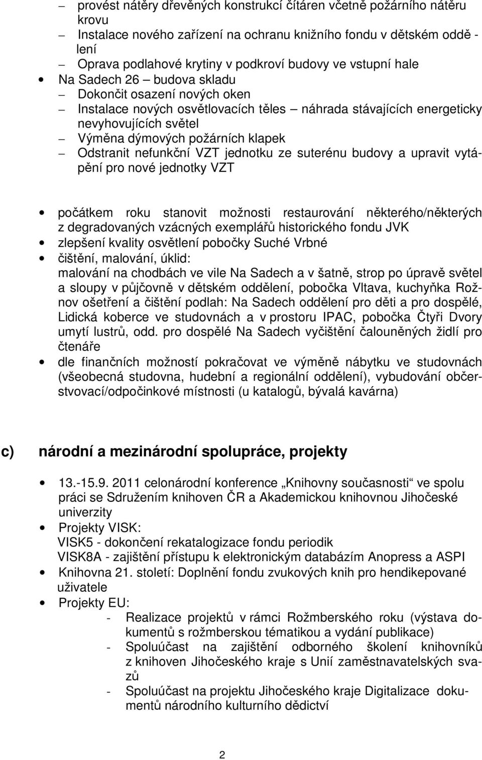 Odstranit nefunkční VZT jednotku ze suterénu budovy a upravit vytápění pro nové jednotky VZT počátkem roku stanovit možnosti restaurování některého/některých z degradovaných vzácných exemplářů