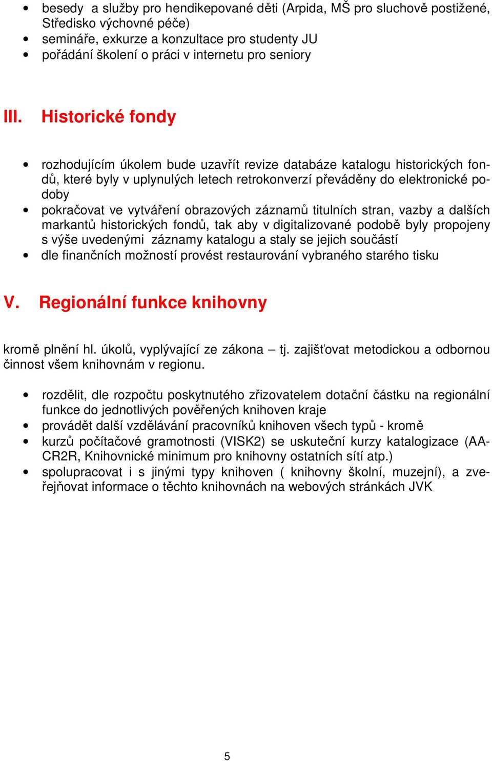 obrazových záznamů titulních stran, vazby a dalších markantů historických fondů, tak aby v digitalizované podobě byly propojeny s výše uvedenými záznamy katalogu a staly se jejich součástí dle