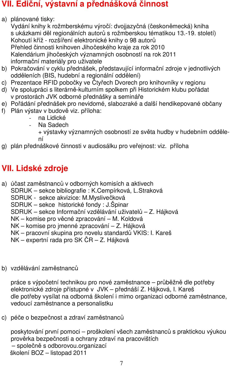 pro uživatele b) Pokračování v cyklu přednášek, představující informační zdroje v jednotlivých odděleních (BIS, hudební a regionální oddělení) c) Prezentace RFID pobočky ve Čtyřech Dvorech pro