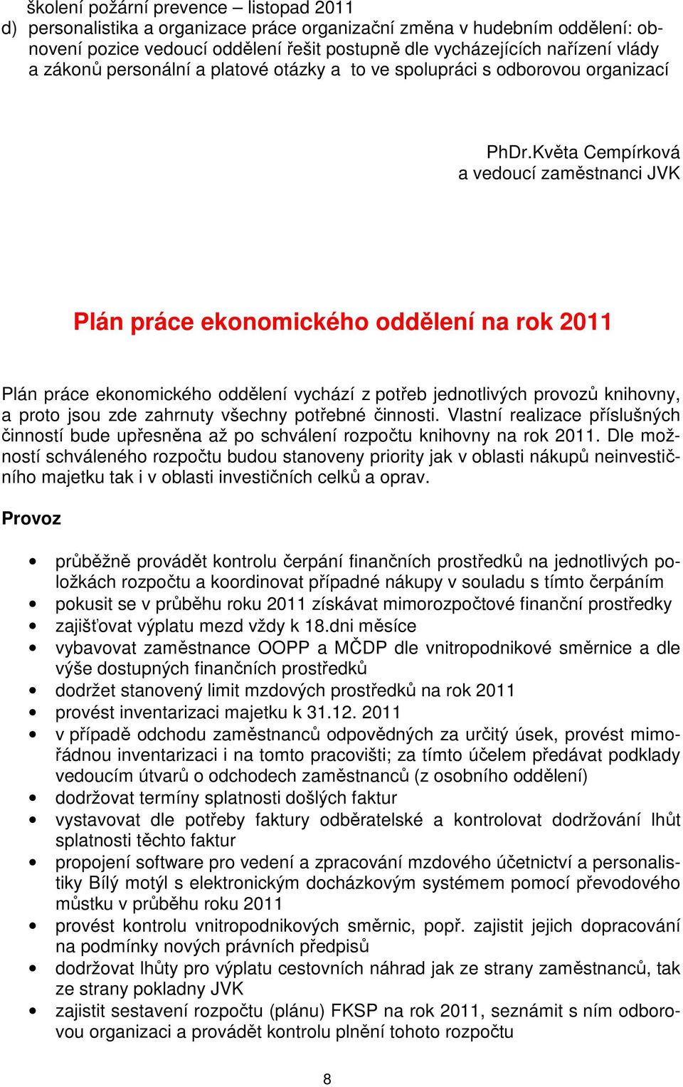 Květa Cempírková a vedoucí zaměstnanci JVK Plán práce ekonomického oddělení na rok 2011 Plán práce ekonomického oddělení vychází z potřeb jednotlivých provozů knihovny, a proto jsou zde zahrnuty
