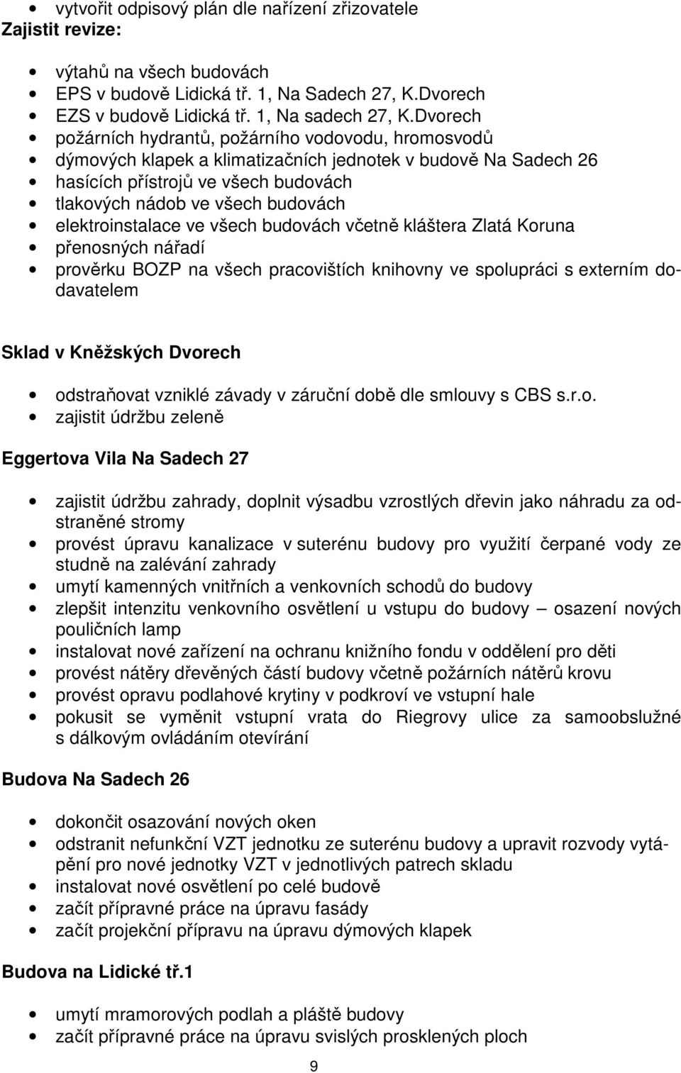 elektroinstalace ve všech budovách včetně kláštera Zlatá Koruna přenosných nářadí prověrku BOZP na všech pracovištích knihovny ve spolupráci s externím dodavatelem Sklad v Kněžských Dvorech