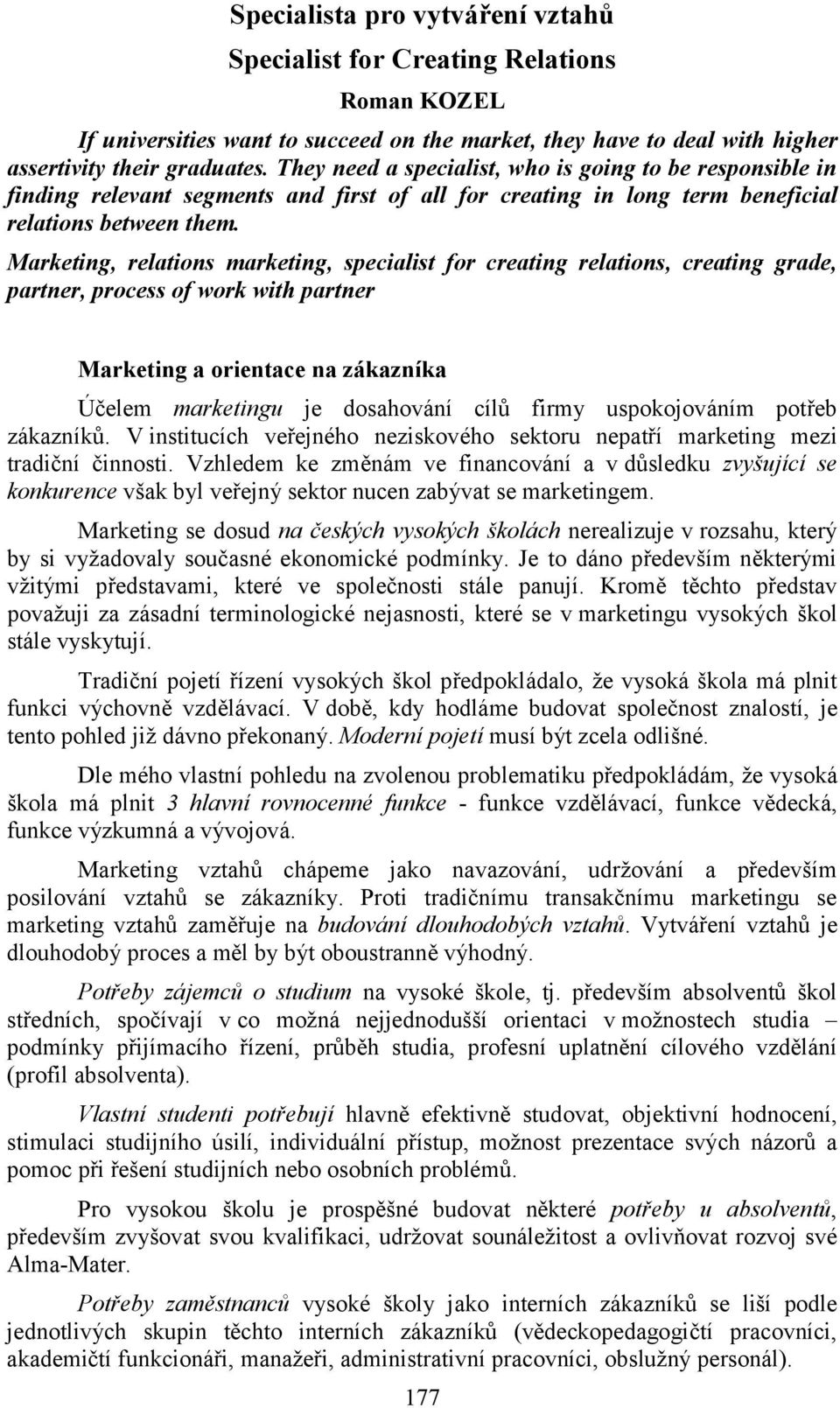 Marketing, relations marketing, specialist for creating relations, creating grade, partner, process of work with partner Marketing a orientace na zá kazníka Účelem marketingu je dosahování cílů firmy