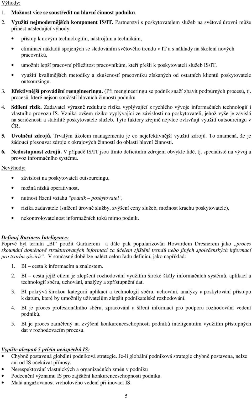 v IT a s náklady na školení nových pracovníků, umožnit lepší pracovní příležitost pracovníkům, kteří přešli k poskytovateli služeb IS/IT, využití kvalitnějších metodiky a zkušeností pracovníků