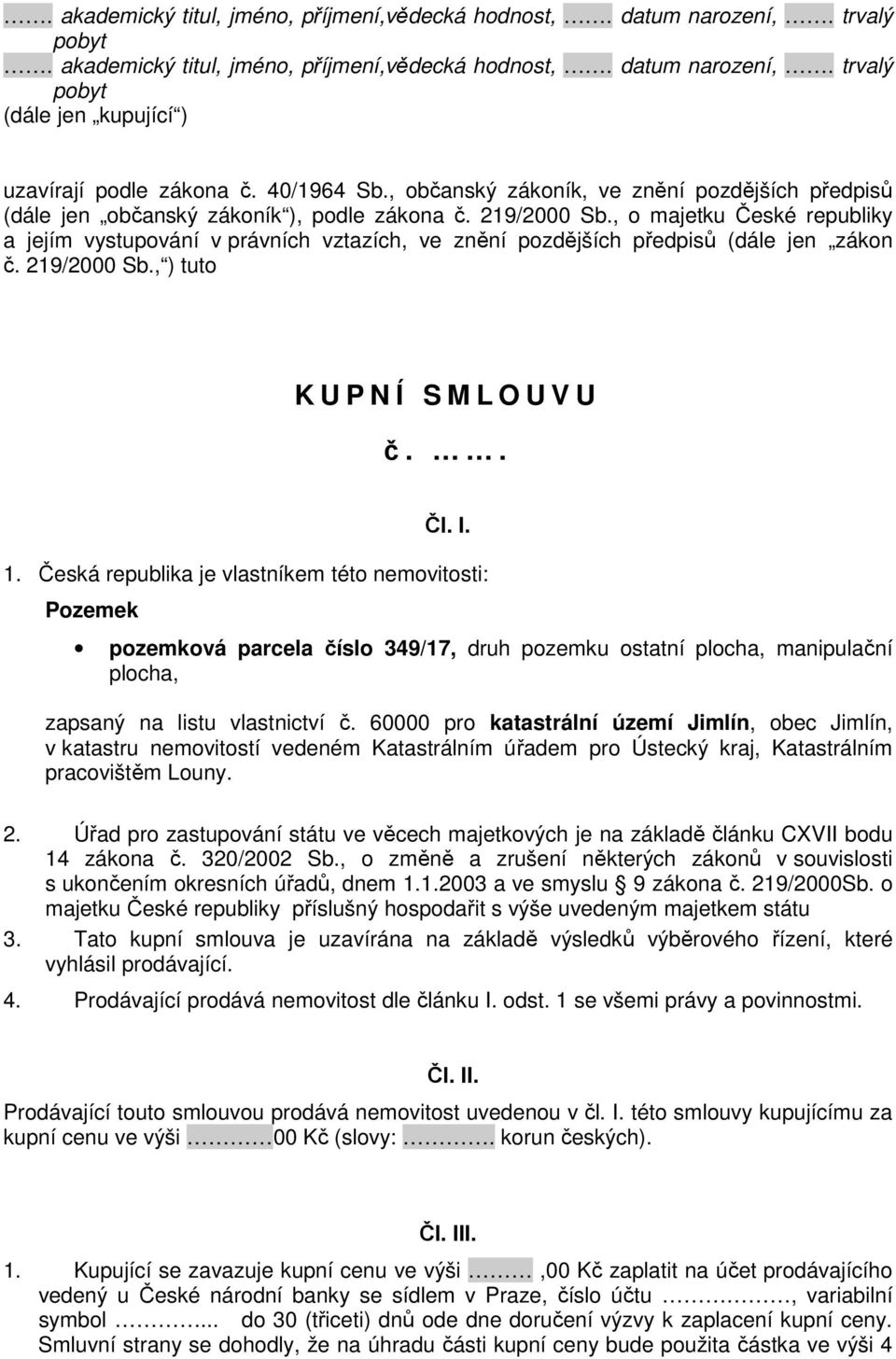 , o majetku České republiky a jejím vystupování v právních vztazích, ve znění pozdějších předpisů (dále jen zákon č. 219/2000 Sb., ) tuto K U P N Í S M L O U V U č.. Čl. I. 1.