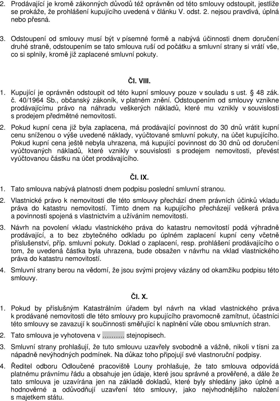 zaplacené smluvní pokuty. Čl. VIII. 1. Kupující je oprávněn odstoupit od této kupní smlouvy pouze v souladu s ust. 48 zák. č. 40/1964 Sb., občanský zákoník, v platném znění.