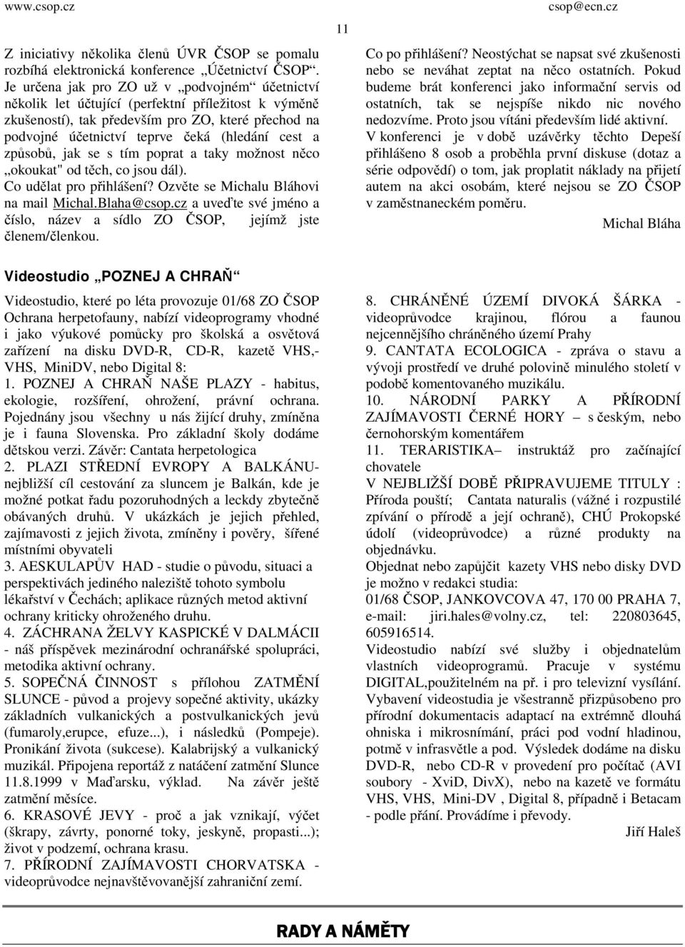způsobů, jak se s tím poprat a taky možnost něco okoukat" od těch, co jsou dál). Co udělat pro přihlášení? Ozvěte se Michalu Bláhovi na mail Michal.Blaha@csop.