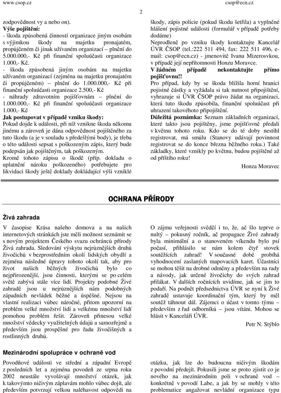 500,- Kč - náhrady zdravotním pojišťovnám plnění do 1.000.000,- Kč při finanční spoluúčasti organizace 1.
