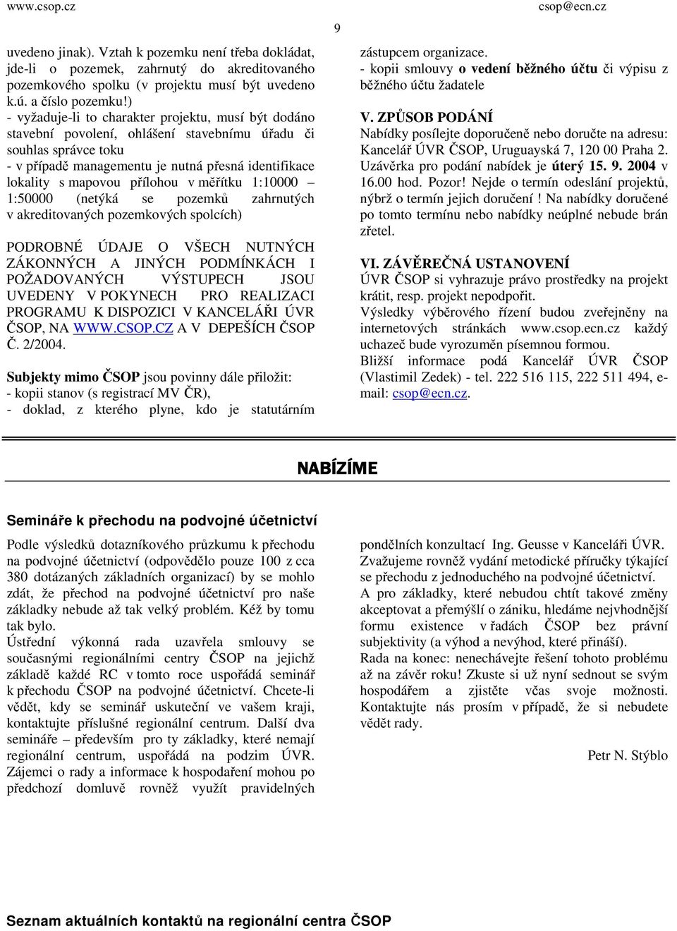 přílohou v měřítku 1:10000 1:50000 (netýká se pozemků zahrnutých v akreditovaných pozemkových spolcích) PODROBNÉ ÚDAJE O VŠECH NUTNÝCH ZÁKONNÝCH A JINÝCH PODMÍNKÁCH I POŽADOVANÝCH VÝSTUPECH JSOU