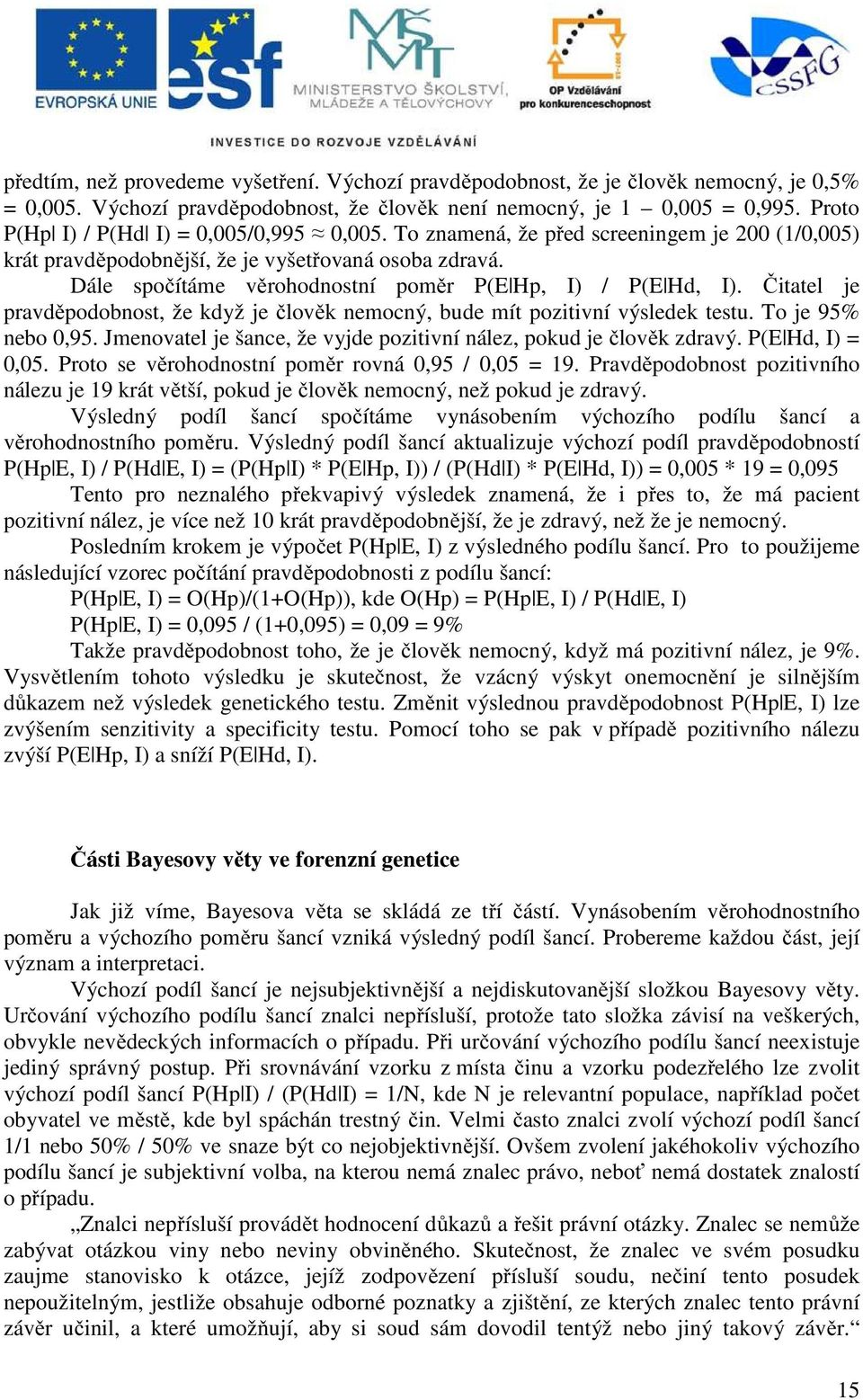 Čitatel je pravděpodobnost, že když je člověk nemocný, bude mít pozitivní výsledek testu. To je 95% nebo 0,95. Jmenovatel je šance, že vyjde pozitivní nález, pokud je člověk zdravý. E Hd, I) = 0,05.