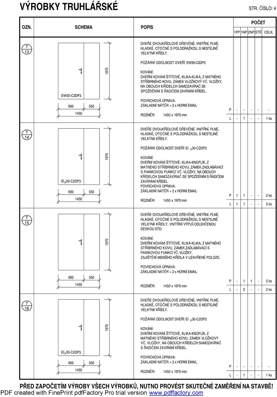 OVRCHOVÁ ÚRAVA: ÁKADNÍ NÁĚR + 2 x HORNÍ EMAI ROMĚR: 450 x 970 mm ks 4 DVEŘE DVOUKŘÍDOVÉ DŘEVĚNÉ, VNIŘNÍ, NÉ, HADKÉ, OOČNÉ S OODRÁŽKOU, S NESEJNĚ VEKÝMI KŘÍDY.