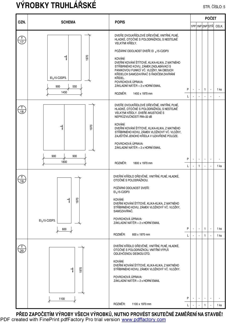 OVRCHOVÁ ÚRAVA: ÁKADNÍ NÁĚR + 2 x HORNÍ EMAI ROMĚR: 450 x 970 mm ks 8 DVEŘE DVOUKŘÍDOVÉ DŘEVĚNÉ, VNIŘNÍ, NÉ, HADKÉ, OOČNÉ S OODRÁŽKOU, S NESEJNĚ VEKÝMI KŘÍDY.