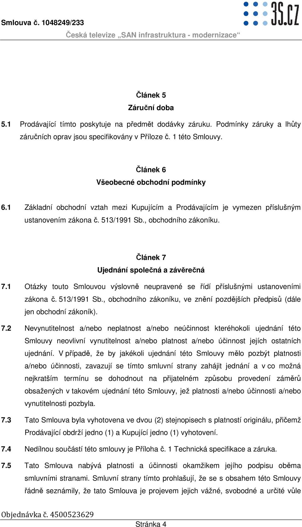 Článek 7 Ujednání společná a závěrečná 7.1 Otázky touto Smlouvou výslovně neupravené se řídí příslušnými ustanoveními zákona č. 513/1991 Sb.