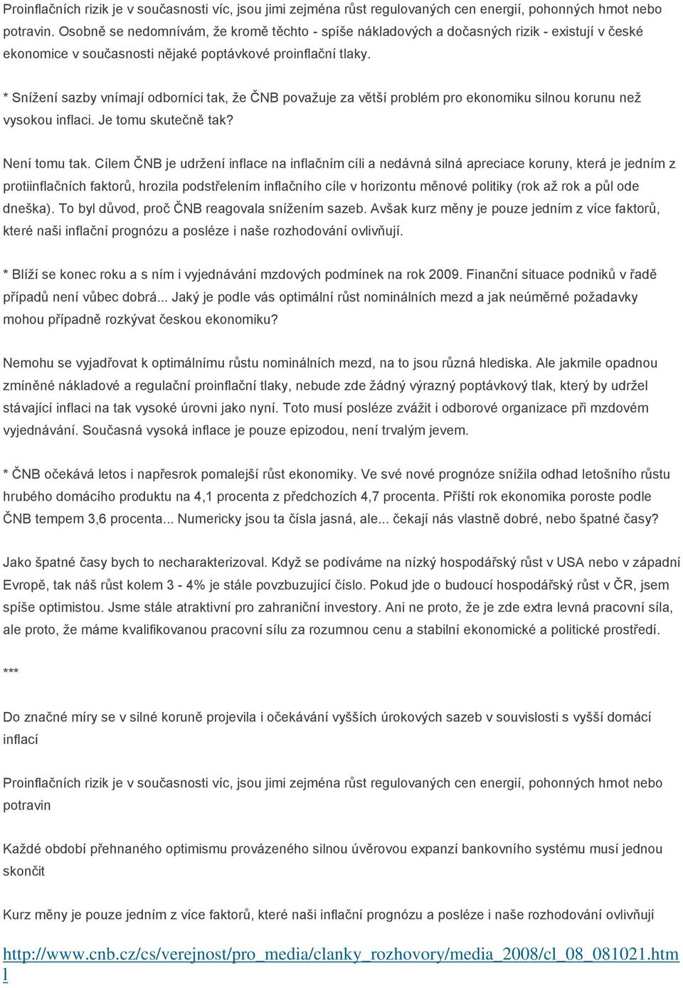 * Snížení sazby vnímají odborníci tak, že ČNB považuje za větší problém pro ekonomiku silnou korunu než vysokou inflaci. Je tomu skutečně tak? Není tomu tak.