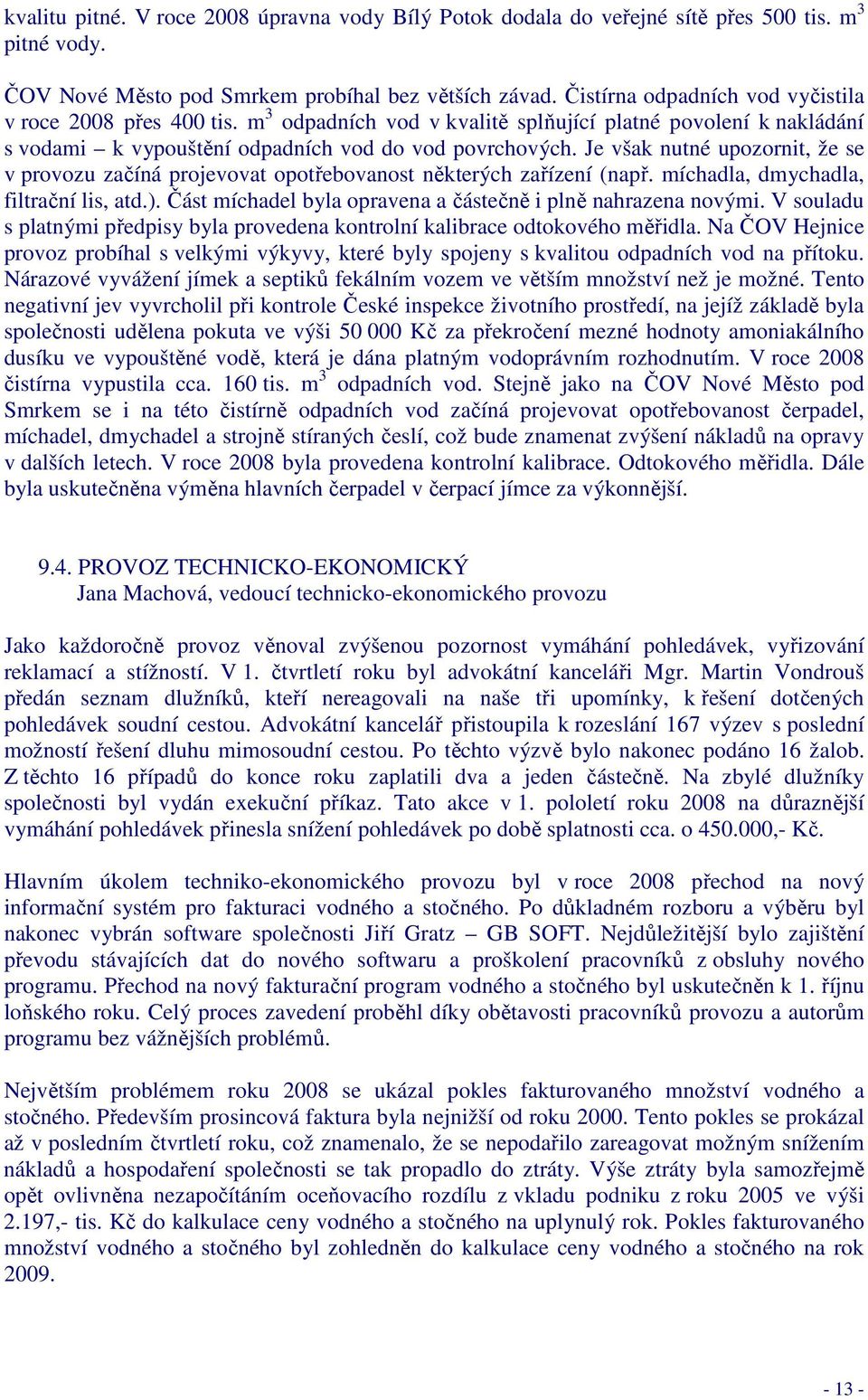 Je však nutné upozornit, že se v provozu začíná projevovat opotřebovanost některých zařízení (např. míchadla, dmychadla, filtrační lis, atd.).