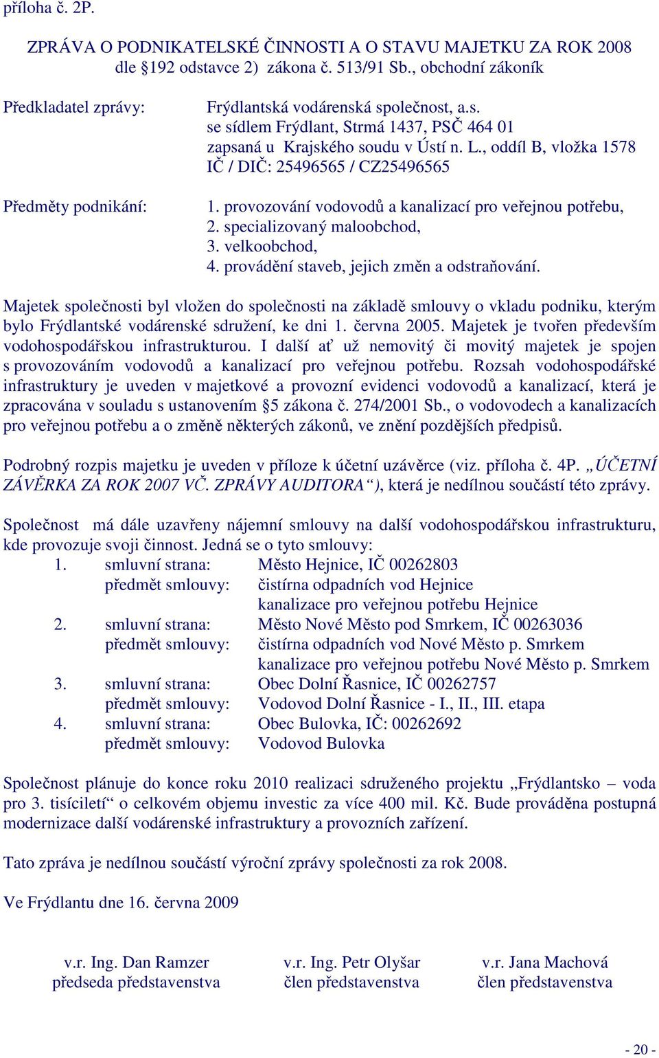 , oddíl B, vložka 1578 IČ / DIČ: 25496565 / CZ25496565 1. provozování vodovodů a kanalizací pro veřejnou potřebu, 2. specializovaný maloobchod, 3. velkoobchod, 4.