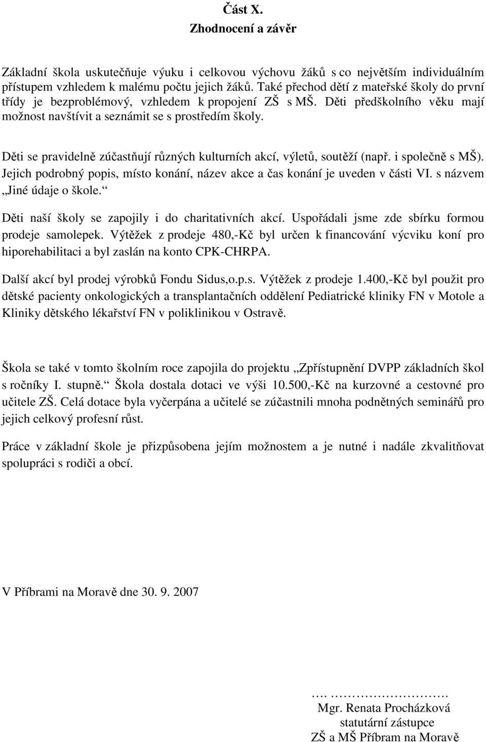 Děti se pravidelně zúčastňují různých kulturních akcí, výletů, soutěží (např. i společně s MŠ). Jejich podrobný popis, místo konání, název akce a čas konání je uveden v části VI.