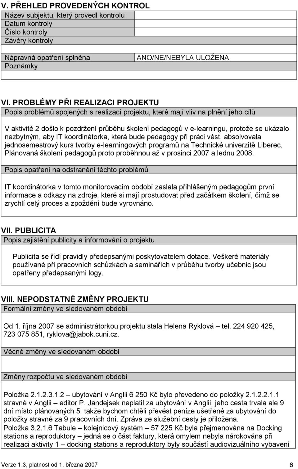 ukázalo nezbytným, aby IT koordinátorka, která bude pedagogy při práci vést, absolvovala jednosemestrový kurs tvorby e-learningových programů na Technické univerzitě Liberec.