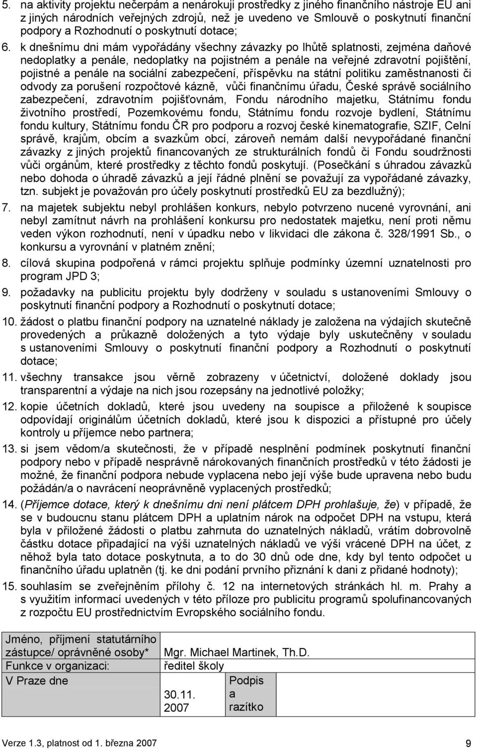 k dnešnímu dni mám vypořádány všechny závazky po lhůtě splatnosti, zejména daňové nedoplatky a penále, nedoplatky na pojistném a penále na veřejné zdravotní pojištění, pojistné a penále na sociální