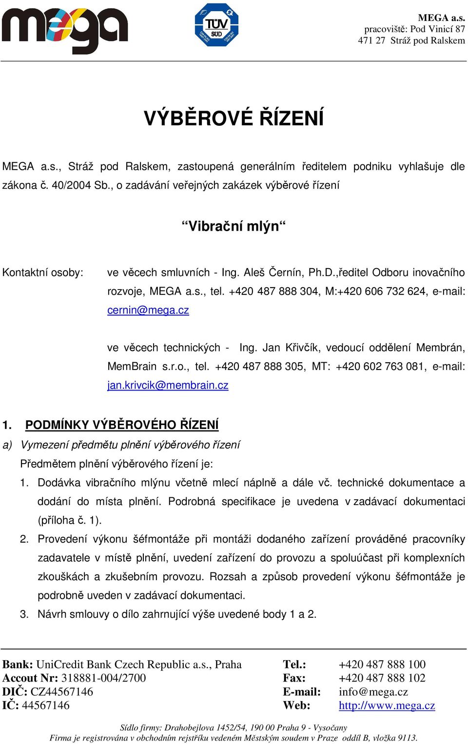 +420 487 888 304, M:+420 606 732 624, e-mail: cernin@mega.cz ve věcech technických - Ing. Jan Křivčík, vedoucí oddělení Membrán, MemBrain s.r.o., tel.