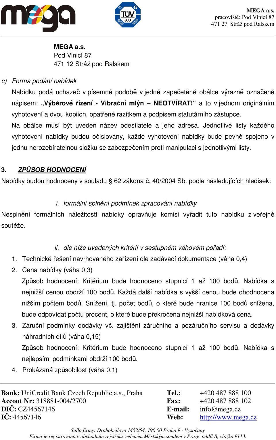 a to v jednom originálním vyhotovení a dvou kopiích, opatřené razítkem a podpisem statutárního zástupce. Na obálce musí být uveden název odesílatele a jeho adresa.