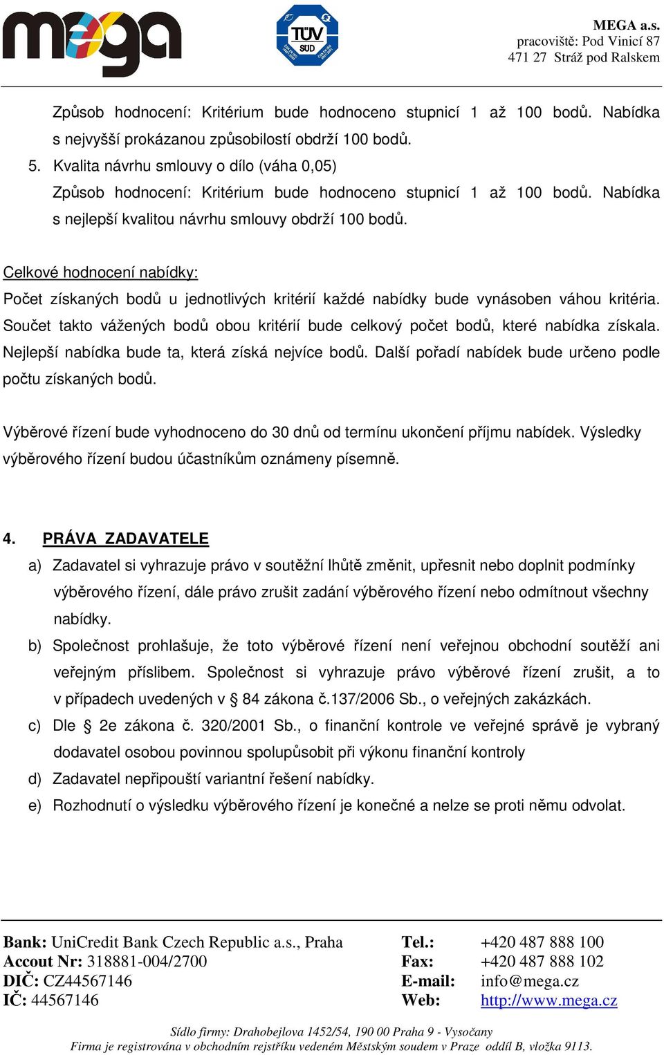 Celkové hodnocení nabídky: Počet získaných bodů u jednotlivých kritérií každé nabídky bude vynásoben váhou kritéria.