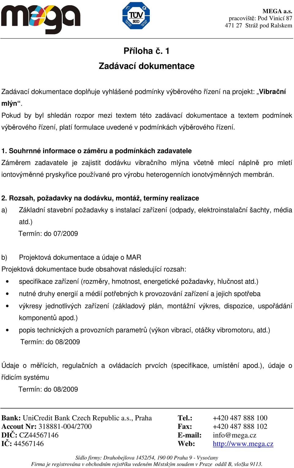 Souhrnné informace o záměru a podmínkách zadavatele Záměrem zadavatele je zajistit dodávku vibračního mlýna včetně mlecí náplně pro mletí iontovýměnné pryskyřice používané pro výrobu heterogenních