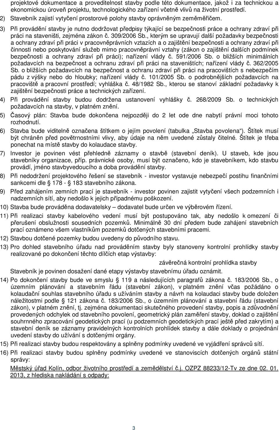 3) Při provádění stavby je nutno dodržovat předpisy týkající se bezpečnosti práce a ochrany zdraví při práci na staveništi, zejména zákon č. 309/2006 Sb.