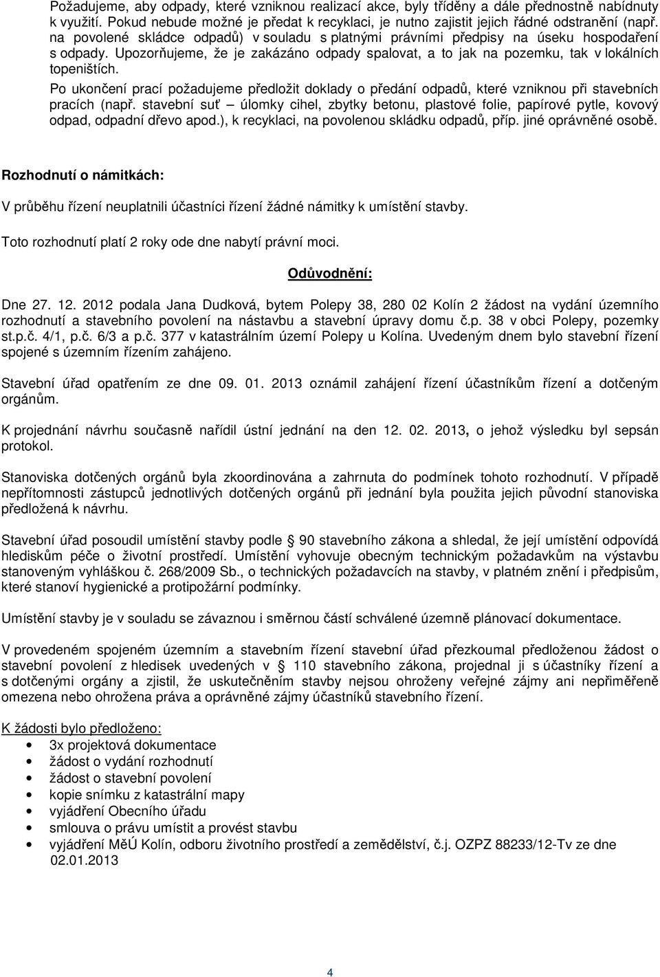 Po ukončení prací požadujeme předložit doklady o předání odpadů, které vzniknou při stavebních pracích (např.