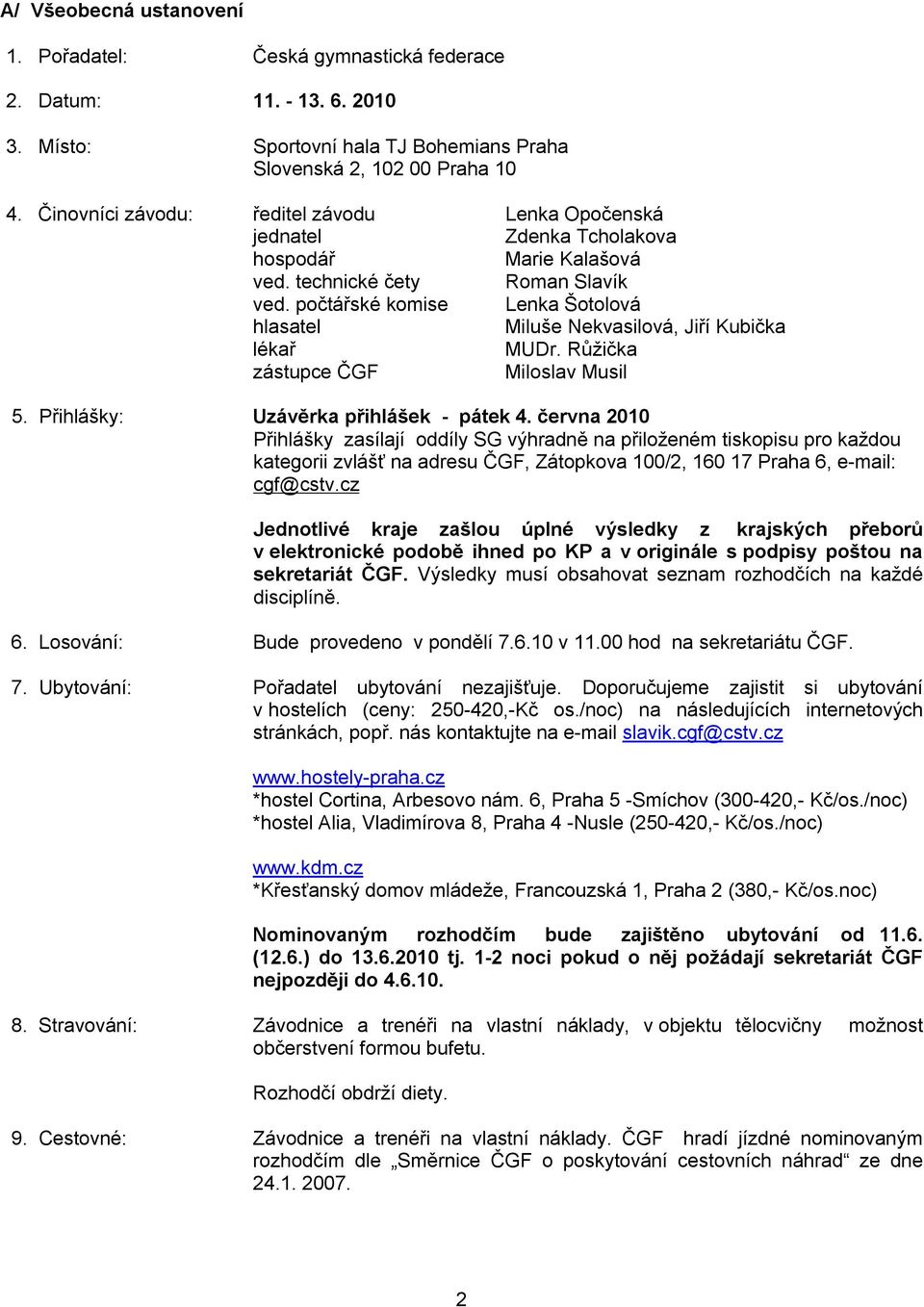 počtářské komise Lenka Šotolová hlasatel Miluše Nekvasilová, Jiří Kubička lékař MUDr. Růžička zástupce ČGF Miloslav Musil 5. Přihlášky: Uzávěrka přihlášek - pátek 4.