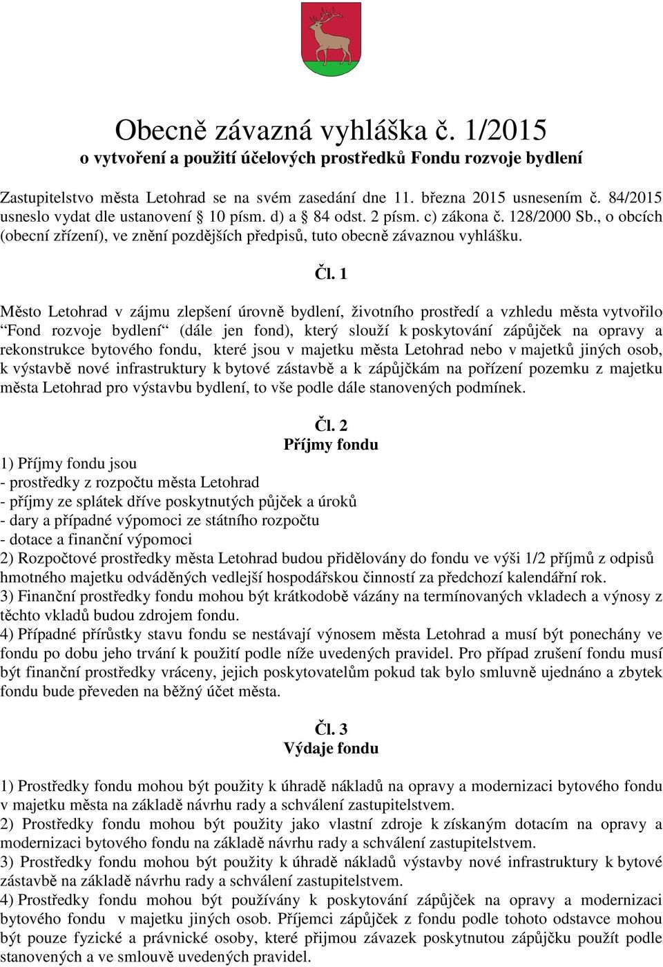 1 Město Letohrad v zájmu zlepšení úrovně bydlení, životního prostředí a vzhledu města vytvořilo Fond rozvoje bydlení (dále jen fond), který slouží k poskytování zápůjček na opravy a rekonstrukce