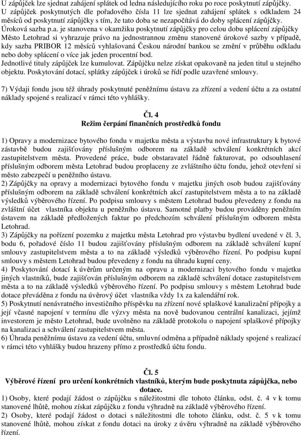 a. je stanovena v okamžiku poskytnutí zápůjčky pro celou dobu splácení zápůjčky Město Letohrad si vyhrazuje právo na jednostrannou změnu stanovené úrokové sazby v případě, kdy sazba PRIBOR 12 měsíců