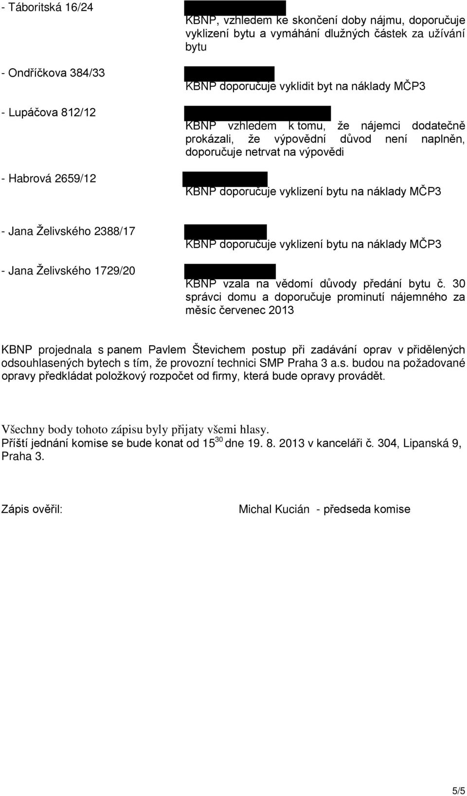 Jana Želivského 2388/17 - Jana Želivského 1729/20 KBNP doporučuje vyklizení bytu na náklady MČP3 KBNP vzala na vědomí důvody předání bytu č.