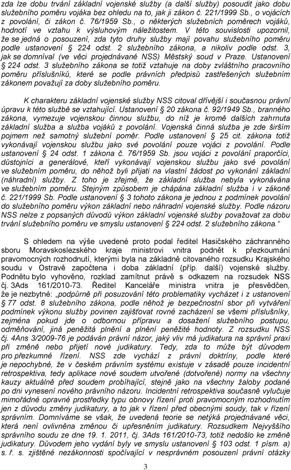 V této souvislosti upozornil, že se jedná o posouzení, zda tyto druhy služby mají povahu služebního poměru podle ustanovení 224 odst. 2 služebního zákona, a nikoliv podle odst.