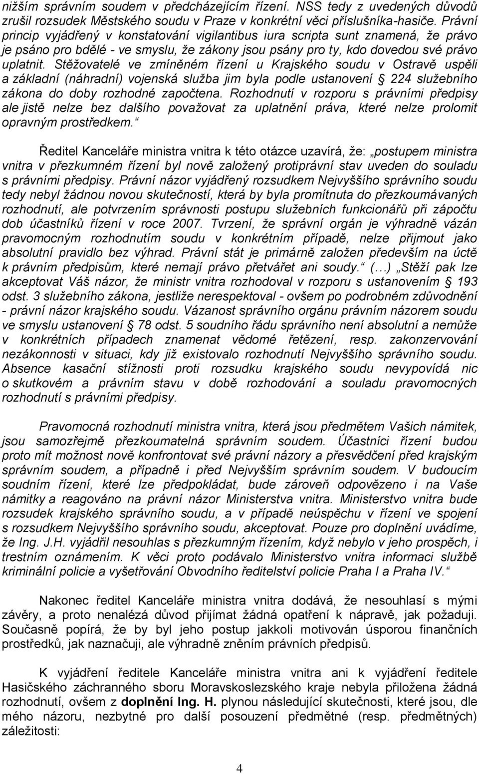 Stěžovatelé ve zmíněném řízení u Krajského soudu v Ostravě uspěli a základní (náhradní) vojenská služba jim byla podle ustanovení 224 služebního zákona do doby rozhodné započtena.