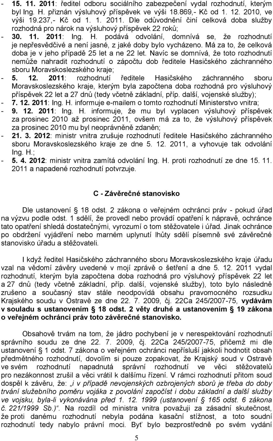 Navíc se domnívá, že toto rozhodnutí nemůže nahradit rozhodnutí o zápočtu dob ředitele Hasičského záchranného sboru Moravskoslezského kraje; - 5. 12.