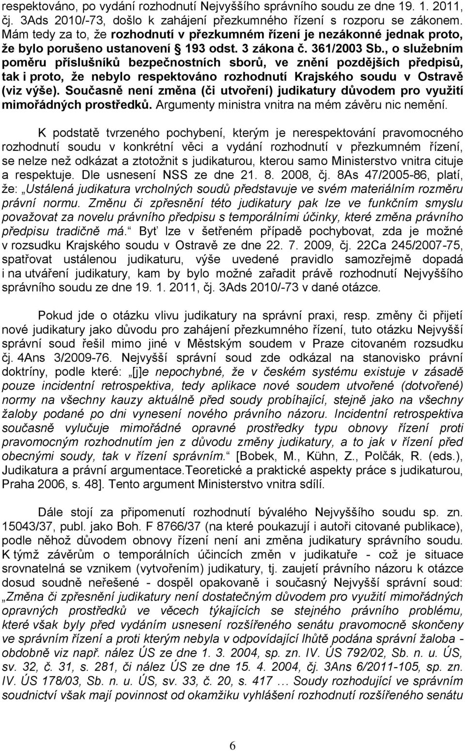 , o služebním poměru příslušníků bezpečnostních sborů, ve znění pozdějších předpisů, tak i proto, že nebylo respektováno rozhodnutí Krajského soudu v Ostravě (viz výše).
