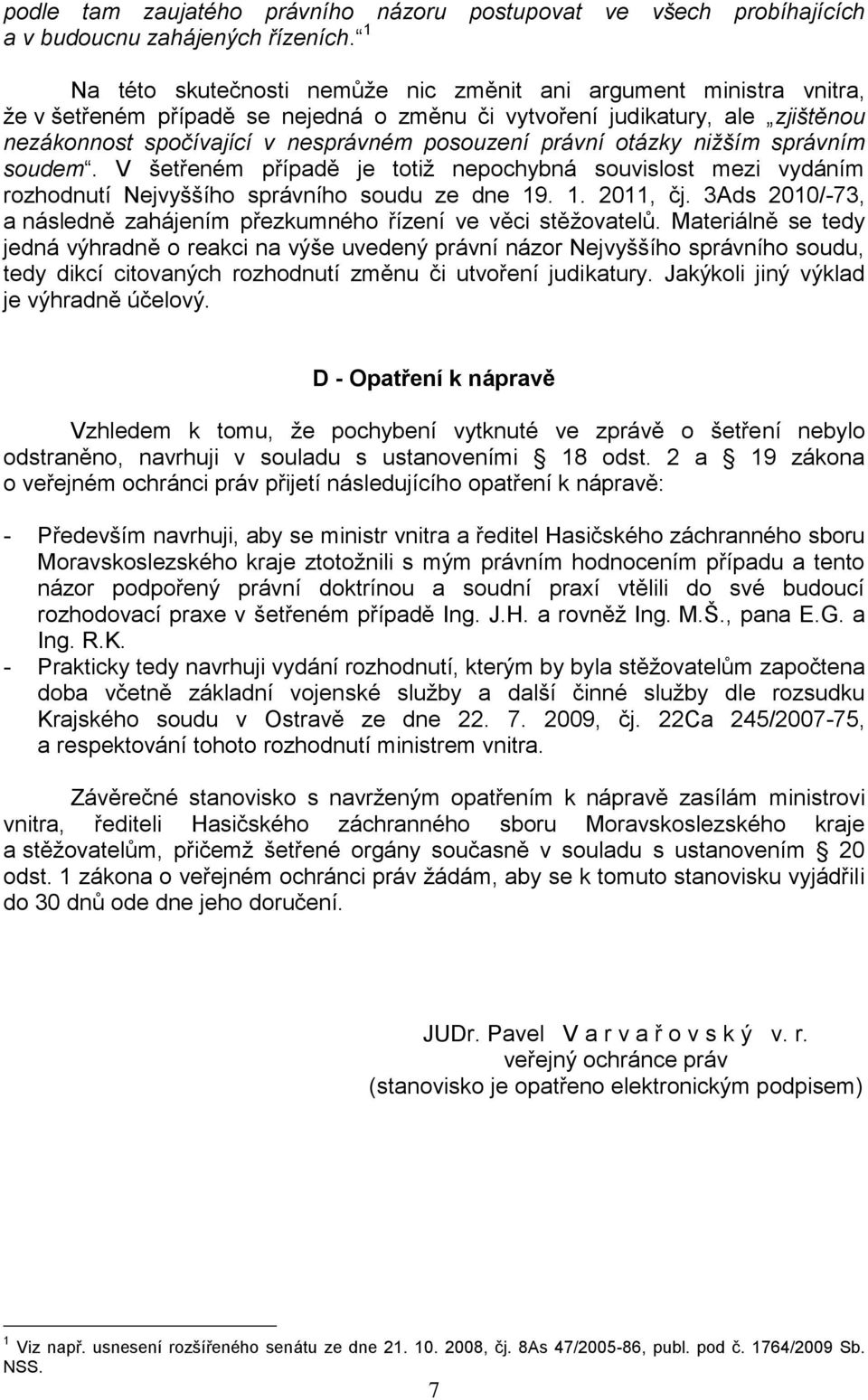 právní otázky nižším správním soudem. V šetřeném případě je totiž nepochybná souvislost mezi vydáním rozhodnutí Nejvyššího správního soudu ze dne 19. 1. 2011, čj.