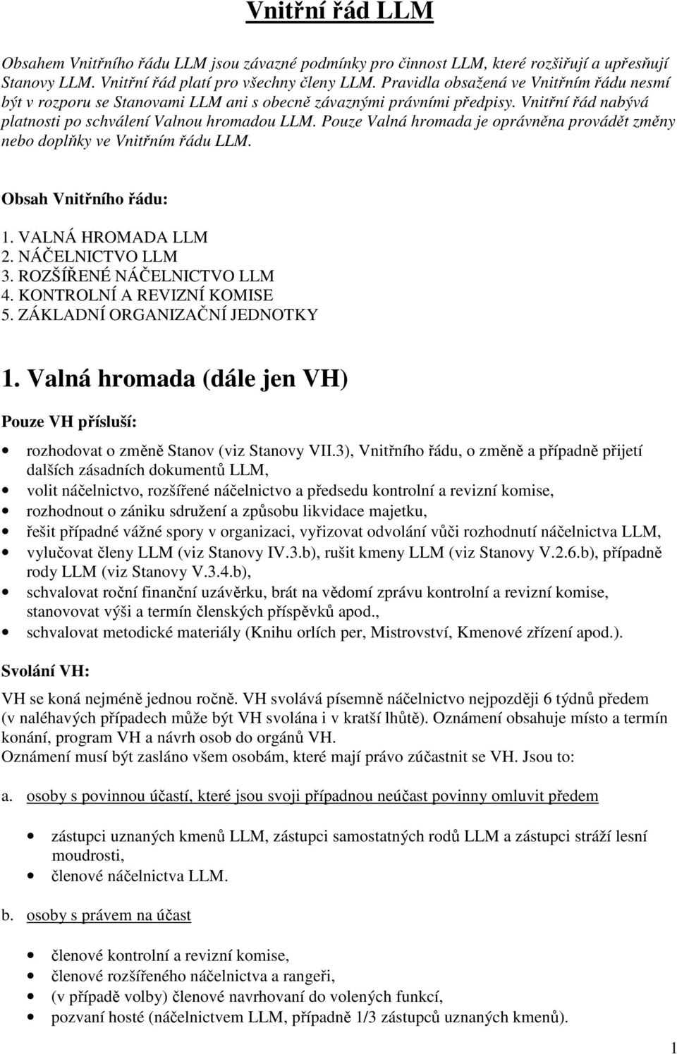 Pouze Valná hromada je oprávněna provádět změny nebo doplňky ve Vnitřním řádu LLM. Obsah Vnitřního řádu: 1. VALNÁ HROMADA LLM 2. NÁČELNICTVO LLM 3. ROZŠÍŘENÉ NÁČELNICTVO LLM 4.