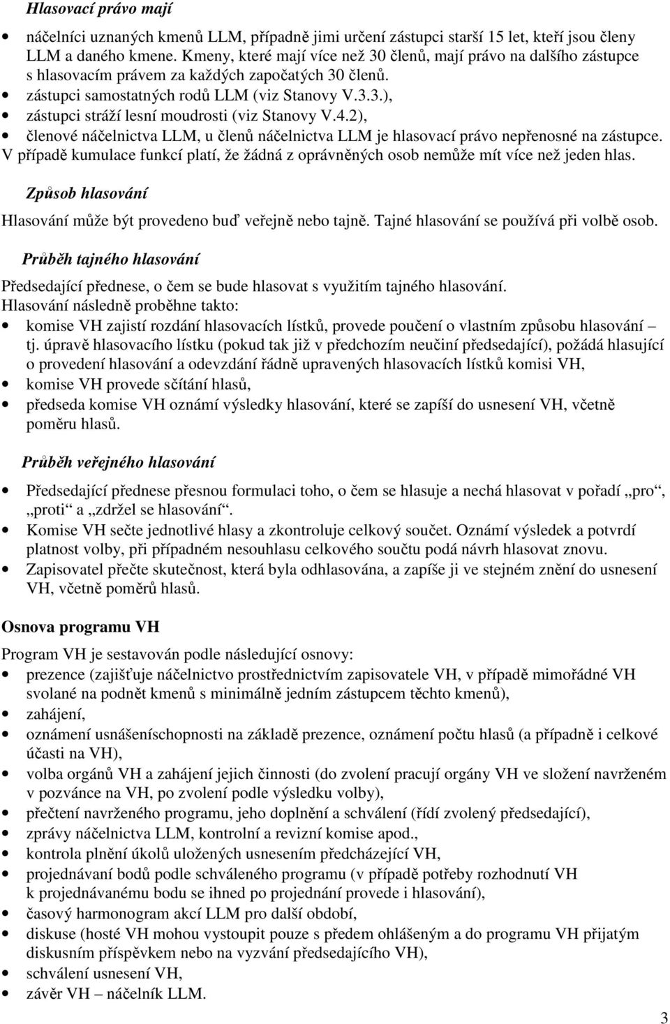 4.2), členové náčelnictva LLM, u členů náčelnictva LLM je hlasovací právo nepřenosné na zástupce. V případě kumulace funkcí platí, že žádná z oprávněných osob nemůže mít více než jeden hlas.