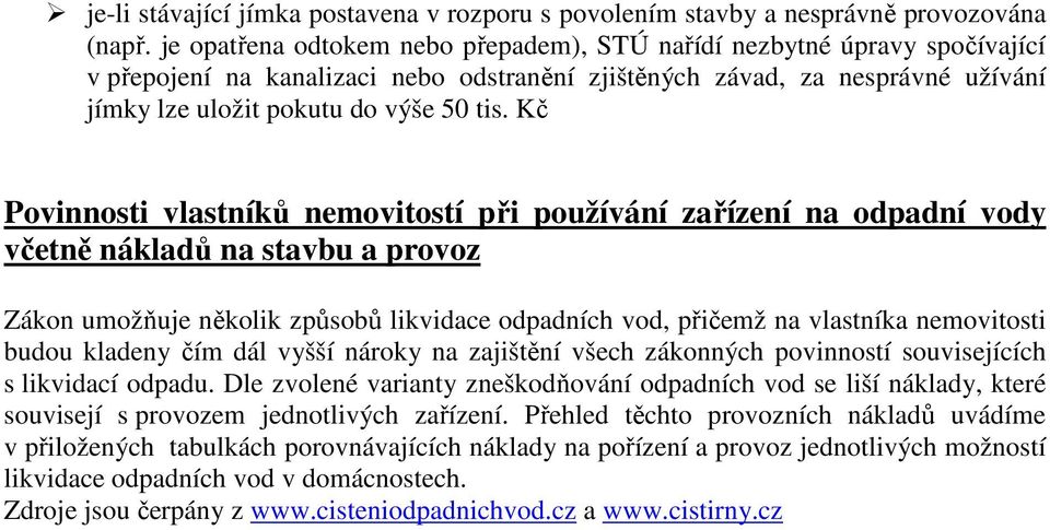 Kč Povinnosti vlastníků nemovitostí při používání zařízení na odpadní vody včetně nákladů na stavbu a provoz Zákon umožňuje několik způsobů likvidace odpadních vod, přičemž na vlastníka nemovitosti