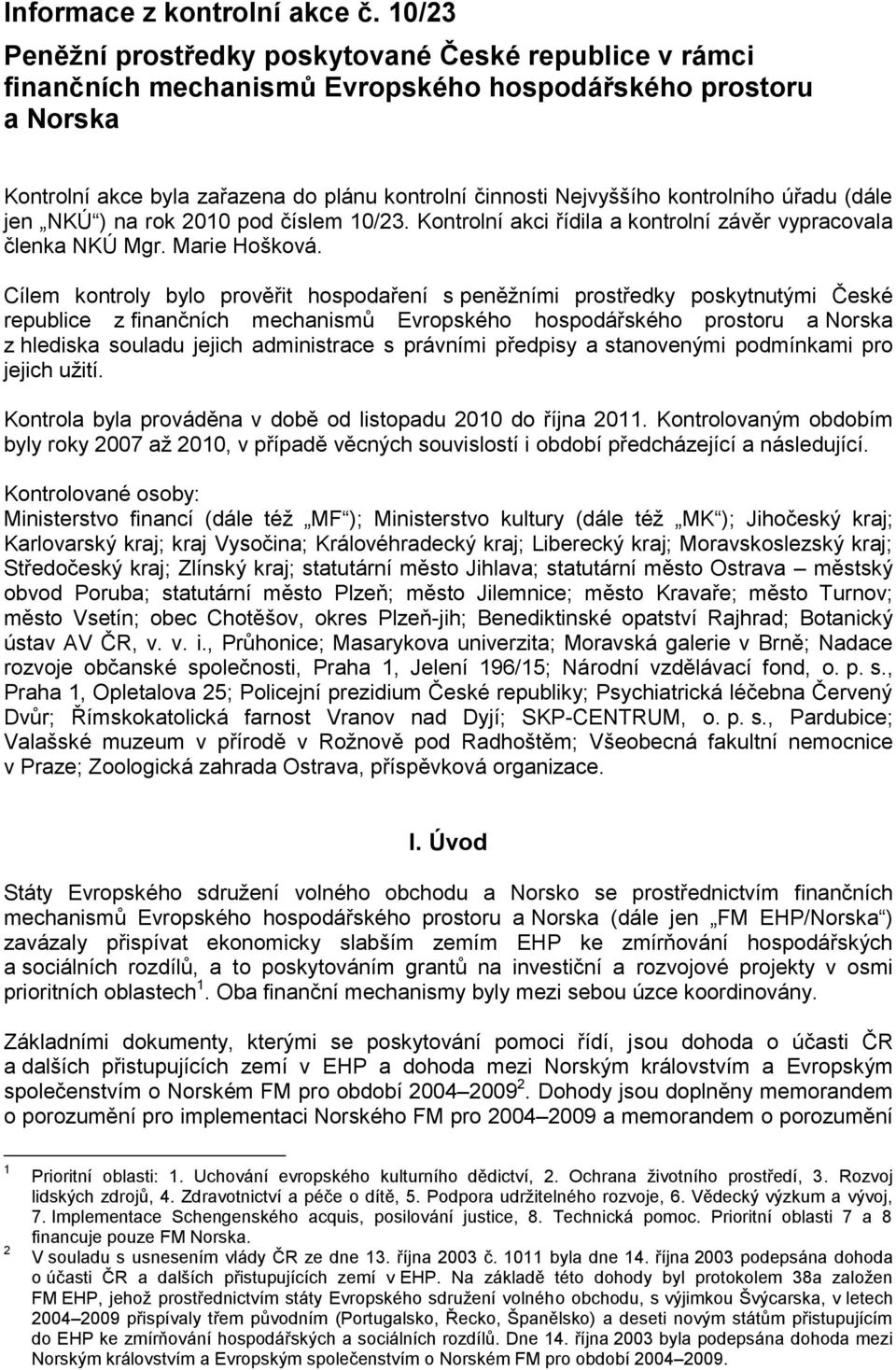 kontrolního úřadu (dále jen NKÚ ) na rok 2010 pod číslem 10/23. Kontrolní akci řídila a kontrolní závěr vypracovala členka NKÚ Mgr. Marie Hošková.