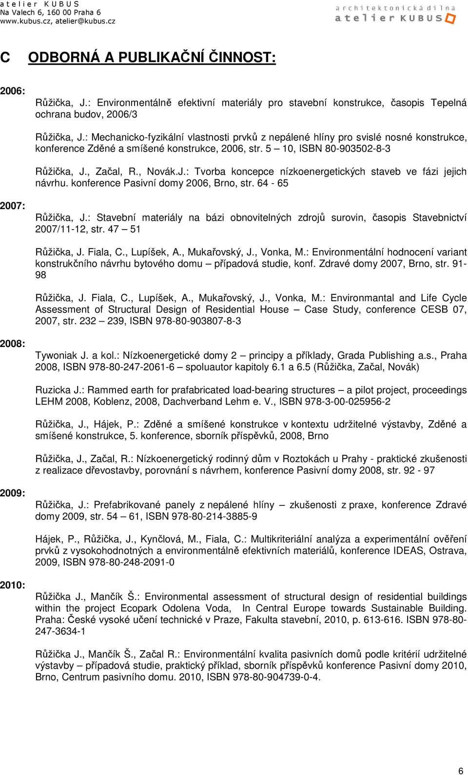 , Začal, R., Novák.J.: Tvorba koncepce nízkoenergetických staveb ve fázi jejich návrhu. konference Pasivní domy 2006, Brno, str. 64-65 2007: Růžička, J.