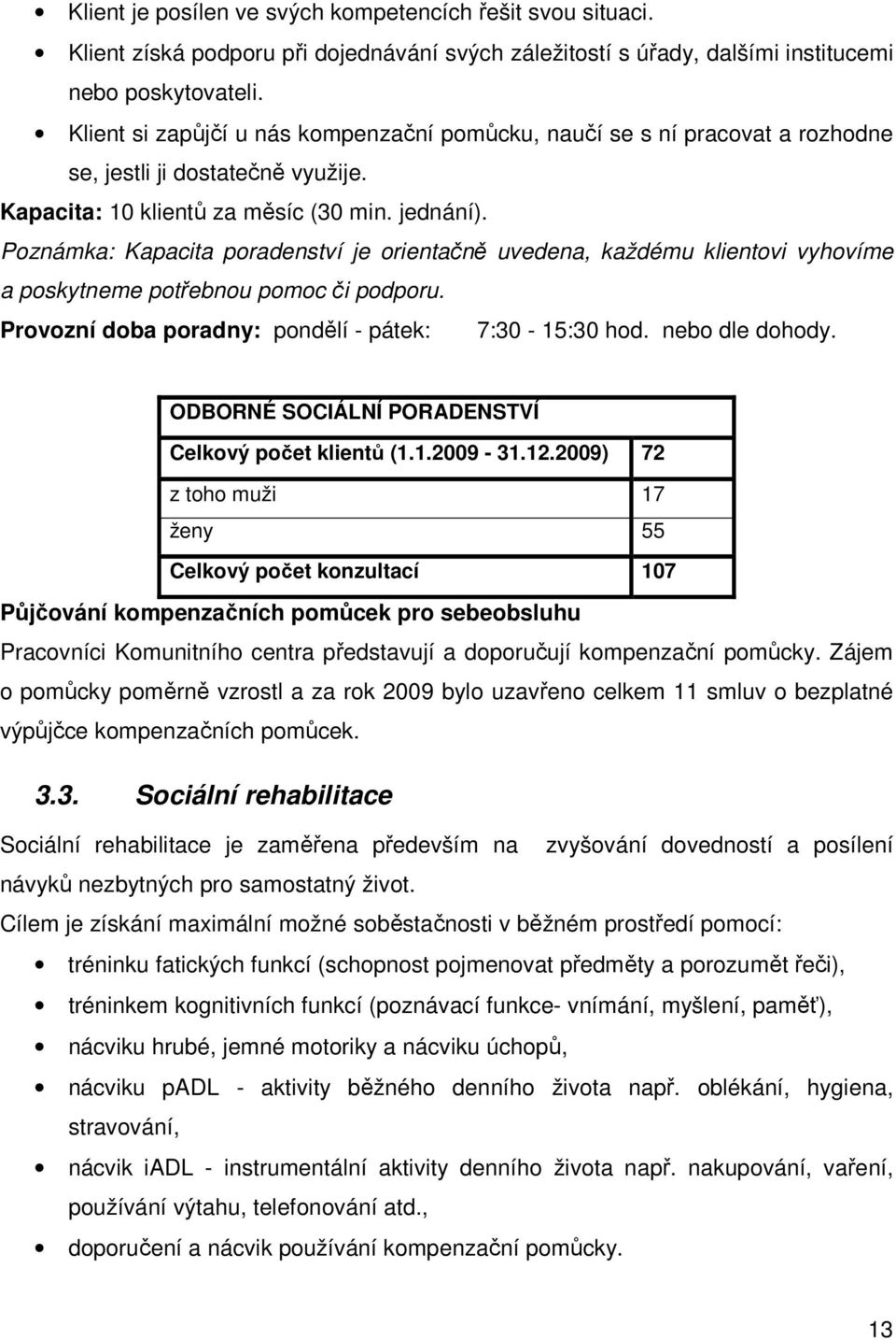 Poznámka: Kapacita poradenství je orientačně uvedena, každému klientovi vyhovíme a poskytneme potřebnou pomoc či podporu. Provozní doba poradny: pondělí - pátek: 7:30-15:30 hod. nebo dle dohody.