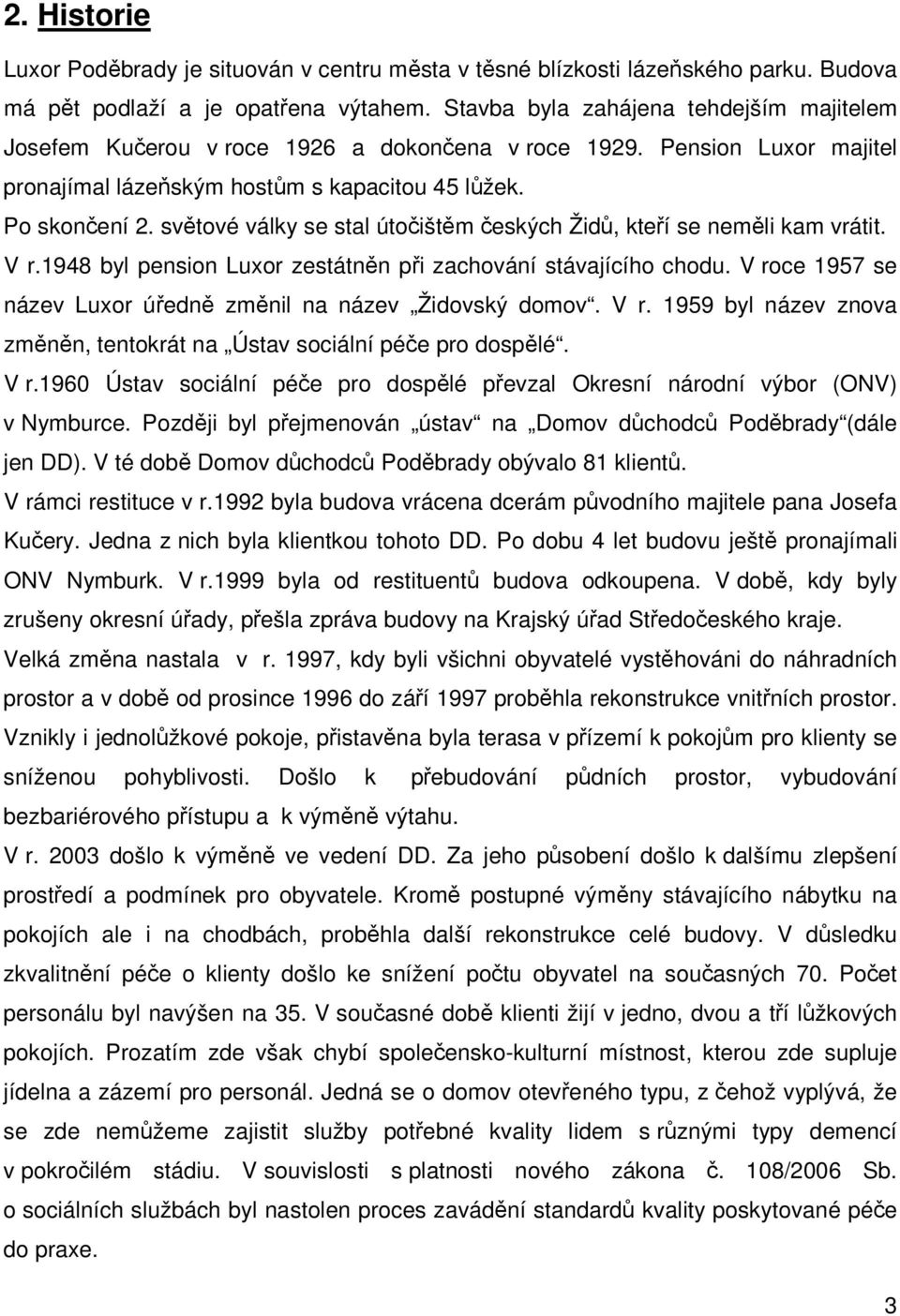 světové války se stal útočištěm českých Židů, kteří se neměli kam vrátit. V r.1948 byl pension Luxor zestátněn při zachování stávajícího chodu.