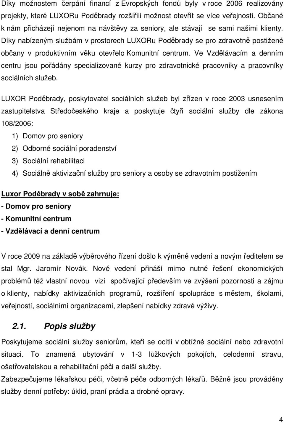 Díky nabízeným službám v prostorech LUXORu Poděbrady se pro zdravotně postižené občany v produktivním věku otevřelo Komunitní centrum.