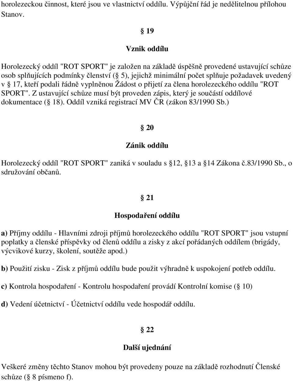 17, kteří podali řádně vyplněnou Žádost o přijetí za člena horolezeckého oddílu "ROT SPORT". Z ustavující schůze musí být proveden zápis, který je součástí oddílové dokumentace ( 18).