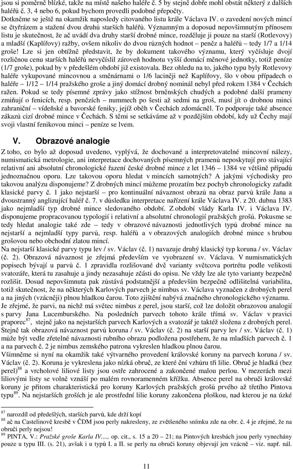 Významným a doposud nepovšimnutým přínosem listu je skutečnost, že ač uvádí dva druhy starší drobné mince, rozděluje ji pouze na starší (Rotlevovy) a mladší (Kaplířovy) ražby, ovšem nikoliv do dvou