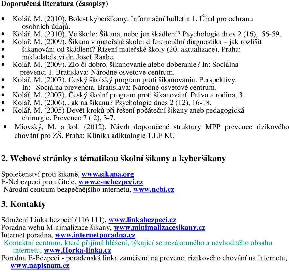 Praha: nakladatelství dr. Josef Raabe. Kolář. M. (2009). Zlo či dobro, šikanovanie alebo doberanie? In: Sociálna prevenci 1. Bratislava: Národne osvetové centrum. Kolář, M. (2007).