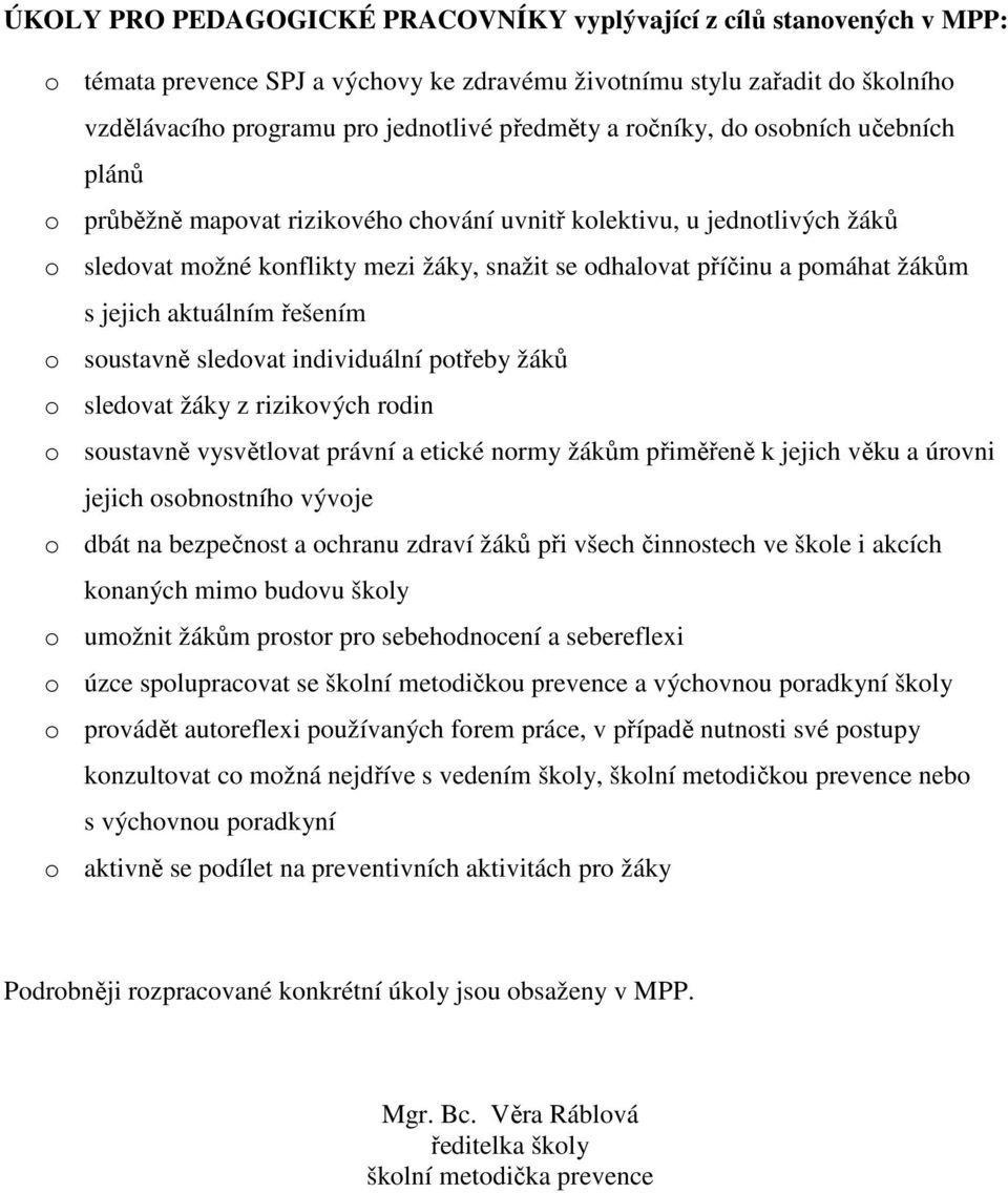 jejich aktuálním řešením o soustavně sledovat individuální potřeby žáků o sledovat žáky z rizikových rodin o soustavně vysvětlovat právní a etické normy žákům přiměřeně k jejich věku a úrovni jejich