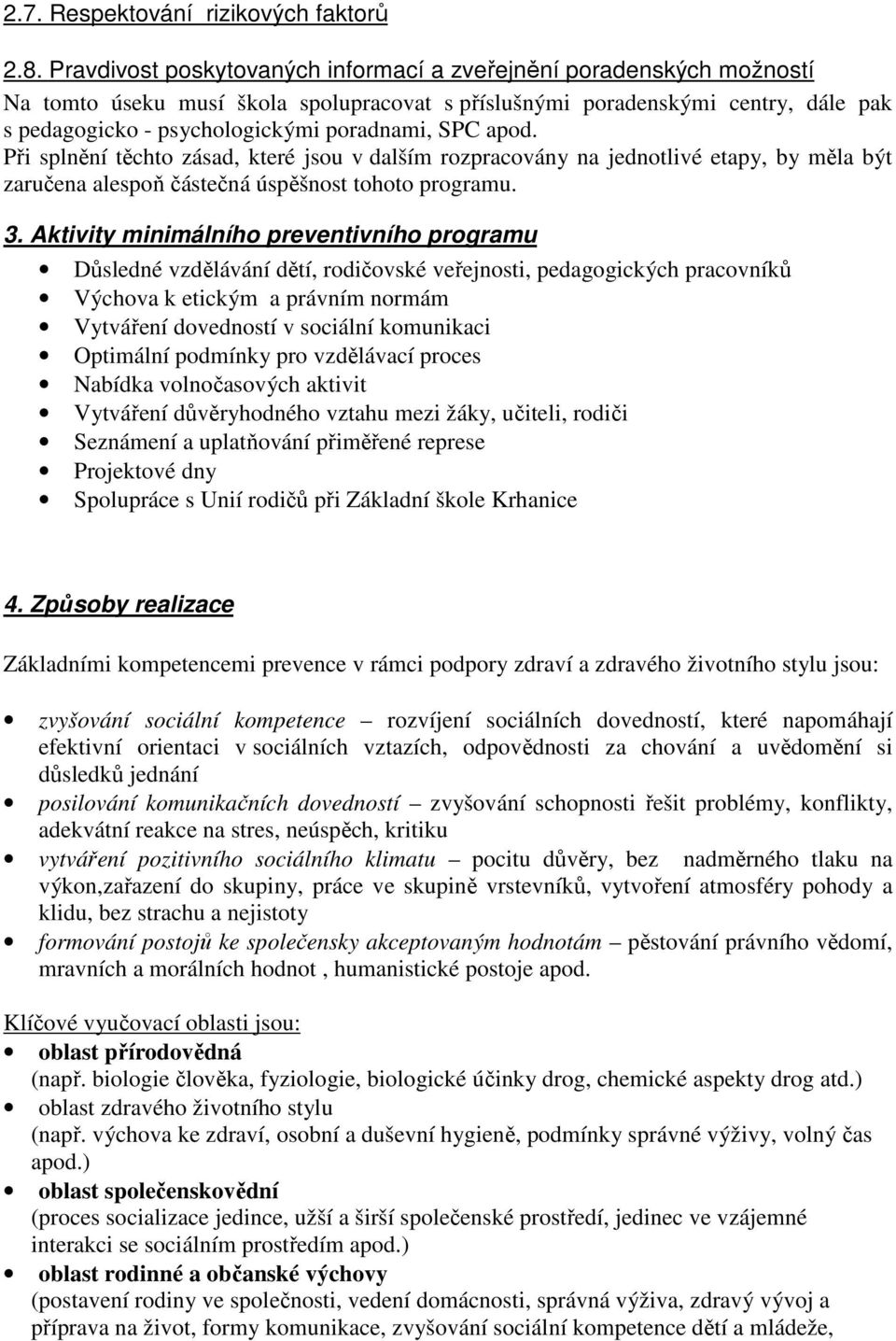 SPC apod. Při splnění těchto zásad, které jsou v dalším rozpracovány na jednotlivé etapy, by měla být zaručena alespoň částečná úspěšnost tohoto programu. 3.